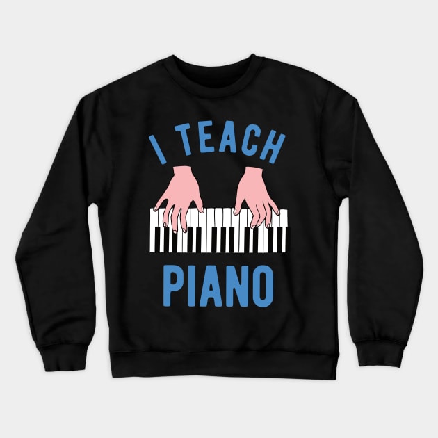 Piano Teacher - I Teach Piano Crewneck Sweatshirt by Upsketch